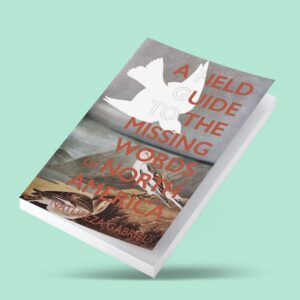 A Field Guide to the Missing Words of North America